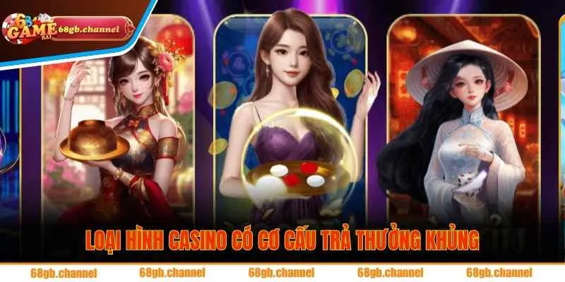 Loại hình casino có cơ cấu trả thưởng khủng