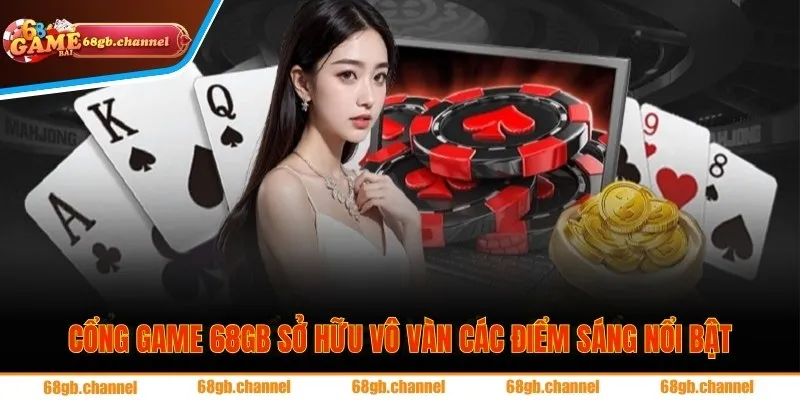 Cổng game 68GB sở hữu vô vàn các điểm sáng nổi bật