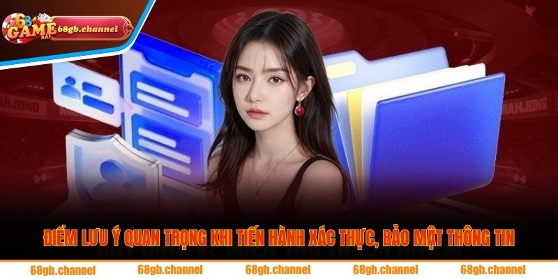 Điểm lưu ý quan trọng khi tiến hành xác thực, bảo mật thông tin